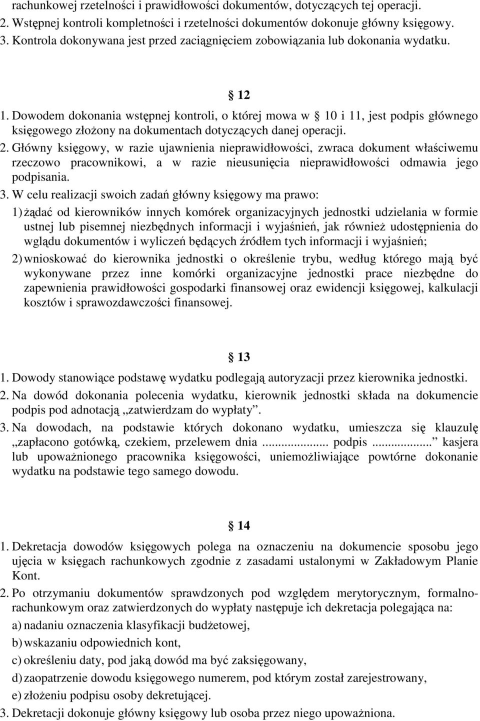 Dowodem dokonania wstępnej kontroli, o której mowa w 10 i 11, jest podpis głównego księgowego złożony na dokumentach dotyczących danej operacji. 2.