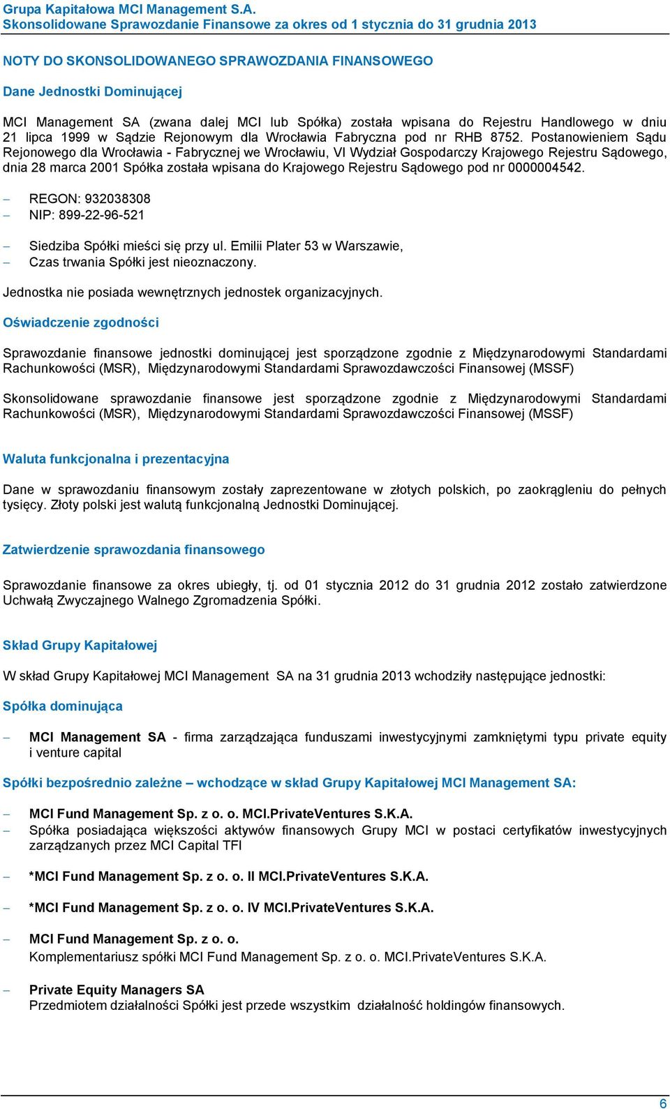 Postanowieniem Sądu Rejonowego dla Wrocławia - Fabrycznej we Wrocławiu, VI Wydział Gospodarczy Krajowego Rejestru Sądowego, dnia 28 marca 2001 Spółka została wpisana do Krajowego Rejestru Sądowego