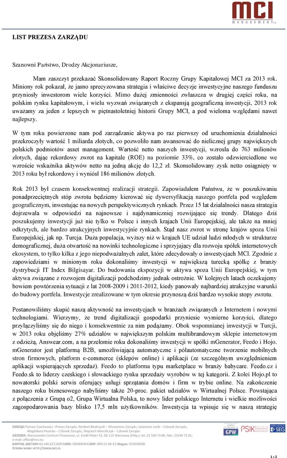Mimo dużej zmienności zwłaszcza w drugiej części roku, na polskim rynku kapitałowym, i wielu wyzwań związanych z ekspansją geograficzną inwestycji, 2013 rok uważamy za jeden z lepszych w