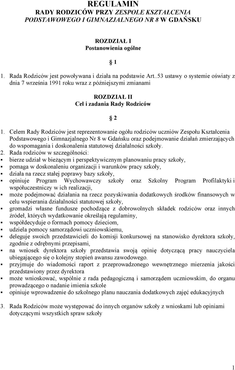 Celem Rady Rodziców jest reprezentowanie ogółu rodziców uczniów Zespołu Kształcenia Podstawowego i Gimnazjalnego Nr 8 w Gdańsku oraz podejmowanie działań zmierzających do wspomagania i doskonalenia