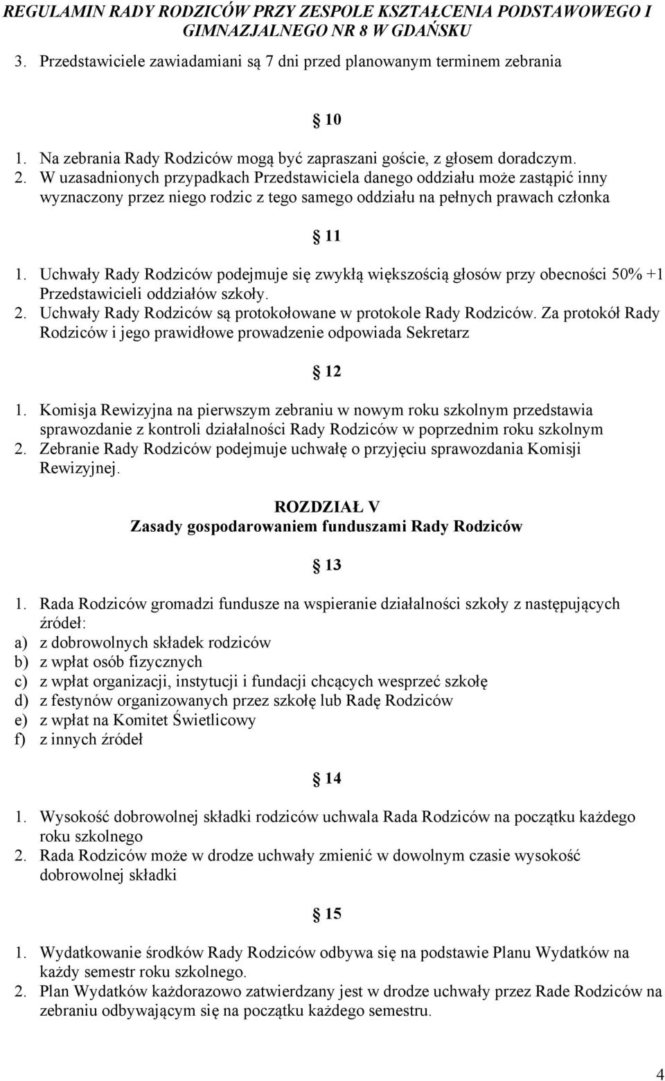 Uchwały Rady Rodziców podejmuje się zwykłą większością głosów przy obecności 50% +1 Przedstawicieli oddziałów szkoły. 2. Uchwały Rady Rodziców są protokołowane w protokole Rady Rodziców.