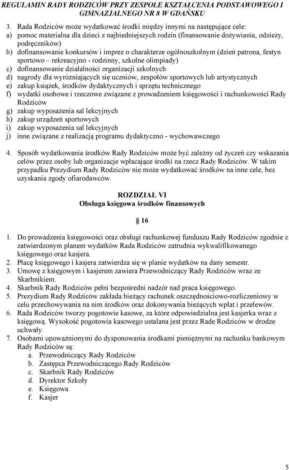 wyróżniających się uczniów, zespołów sportowych lub artystycznych e) zakup książek, środków dydaktycznych i sprzętu technicznego f) wydatki osobowe i rzeczowe związane z prowadzeniem księgowości i