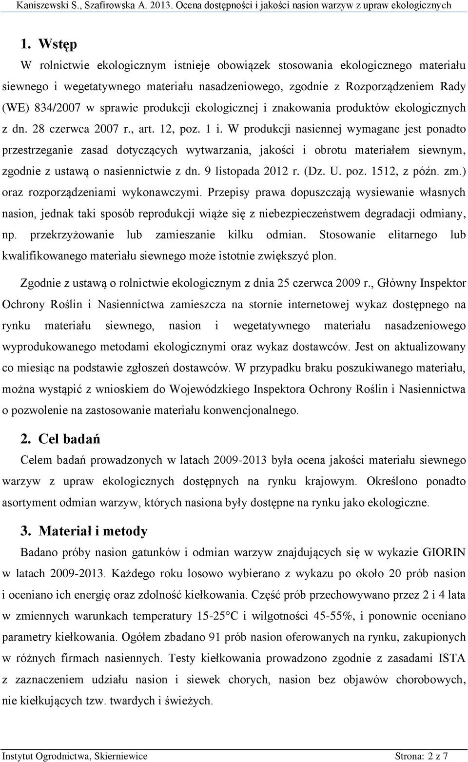 W produkcji nasiennej wymagane jest ponadto przestrzeganie zasad dotyczących wytwarzania, jakości i obrotu materiałem siewnym, zgodnie z ustawą o nasiennictwie z dn. 9 listopada 2012 r. (Dz. U. poz.