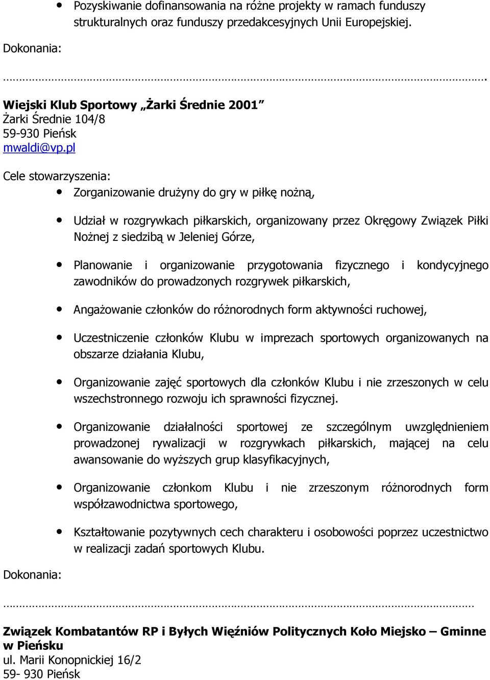 organizowanie przygotowania fizycznego i kondycyjnego zawodników do prowadzonych rozgrywek piłkarskich, AngaŜowanie członków do róŝnorodnych form aktywności ruchowej, Uczestniczenie członków Klubu w