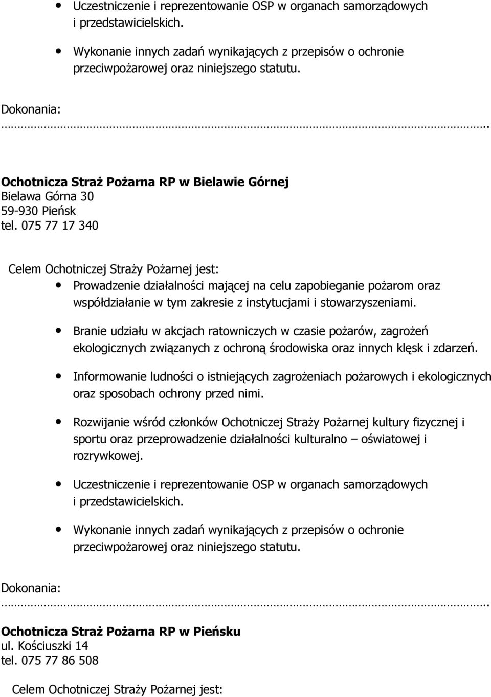 075 77 17 340 Celem Ochotniczej StraŜy PoŜarnej jest: Prowadzenie działalności mającej na celu zapobieganie poŝarom oraz współdziałanie w tym zakresie z instytucjami i stowarzyszeniami.