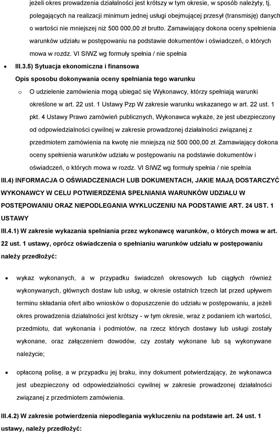 Zamawiający dokona oceny spełnienia warunków udziału w postępowaniu na podstawie dokumentów i oświadczeń, o których mowa w rozdz. VI SIWZ wg formuły spełnia / nie spełnia III.3.