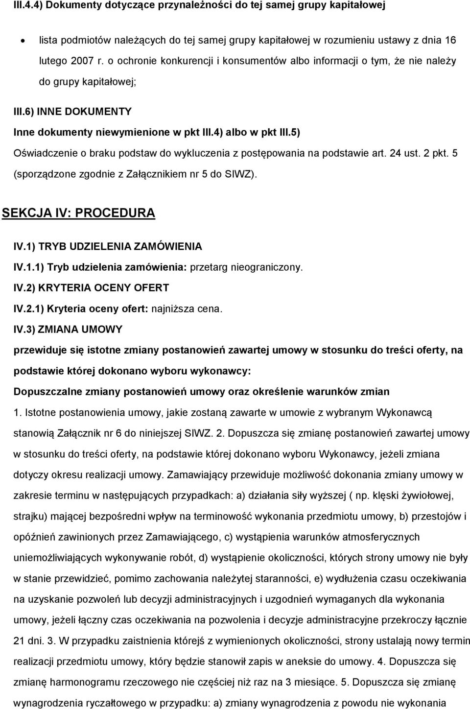 5) Oświadczenie o braku podstaw do wykluczenia z postępowania na podstawie art. 24 ust. 2 pkt. 5 (sporządzone zgodnie z Załącznikiem nr 5 do SIWZ). SEKCJA IV: PROCEDURA IV.