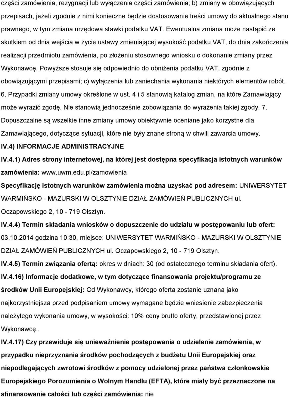 Ewentualna zmiana może nastąpić ze skutkiem od dnia wejścia w życie ustawy zmieniającej wysokość podatku VAT, do dnia zakończenia realizacji przedmiotu zamówienia, po złożeniu stosownego wniosku o