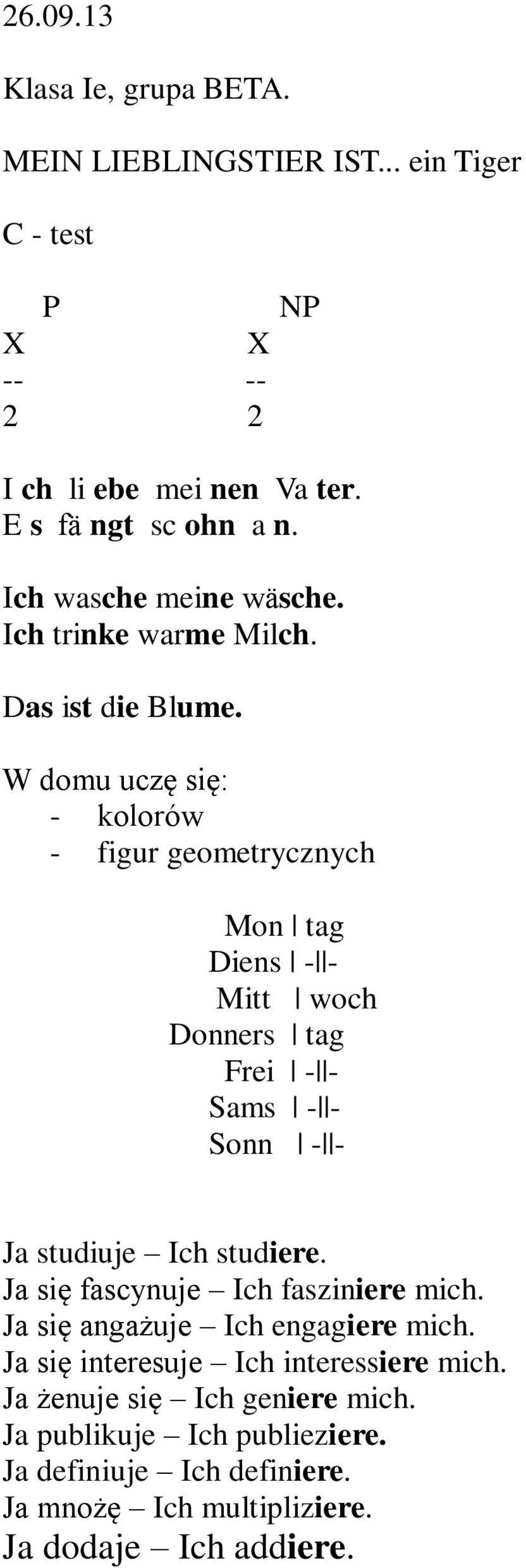 W domu uczę się: - kolorów - figur geometrycznych Mon tag Diens - - Mitt woch Donners tag Frei - - Sams - - Sonn - - Ja studiuje Ich studiere.