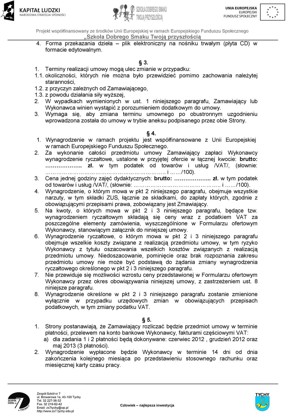1 niniejszego paragrafu, Zamawiający lub Wykonawca winien wystąpić z porozumieniem dodatkowym do umowy. 3.