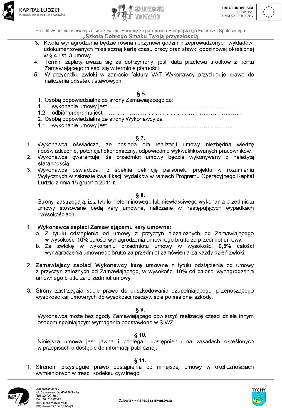 W przypadku zwłoki w zapłacie faktury VAT Wykonawcy przysługuje prawo do naliczenia odsetek ustawowych. 6. 1. Osobą odpowiedzialną ze strony Zamawiającego za: 1.1. wykonanie umowy jest 1.2.