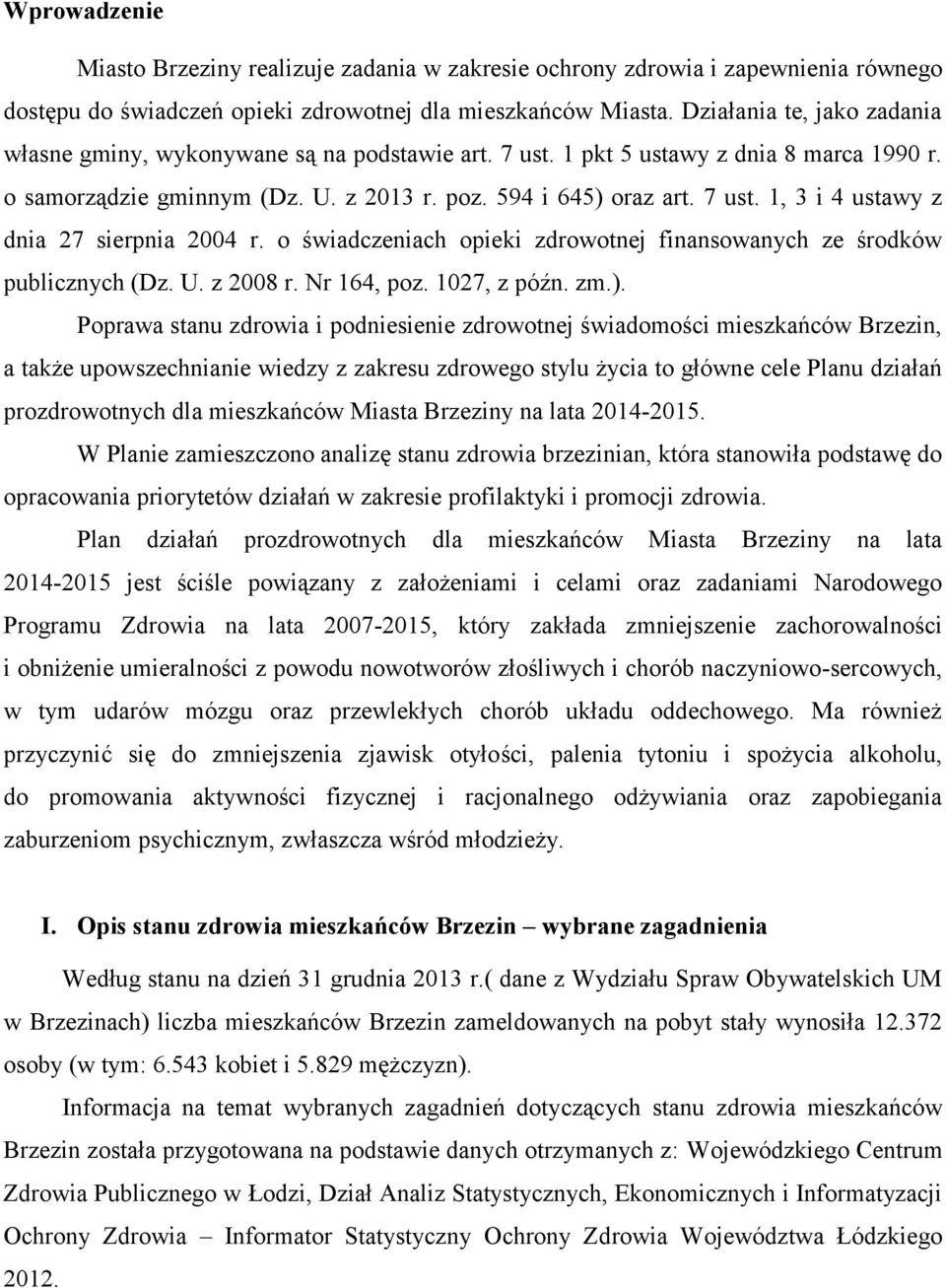 o świadczeniach opieki zdrowotnej finansowanych ze środków publicznych (Dz. U. z 2008 r. Nr 164, poz. 1027, z późn. zm.).