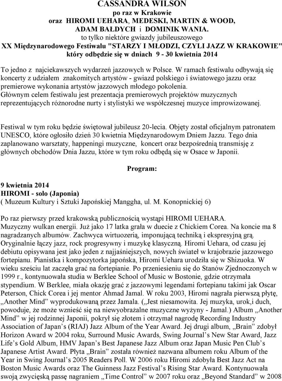 jazzowych w Polsce. W ramach festiwalu odbywają się koncerty z udziałem znakomitych artystów - gwiazd polskiego i światowego jazzu oraz premierowe wykonania artystów jazzowych młodego pokolenia.