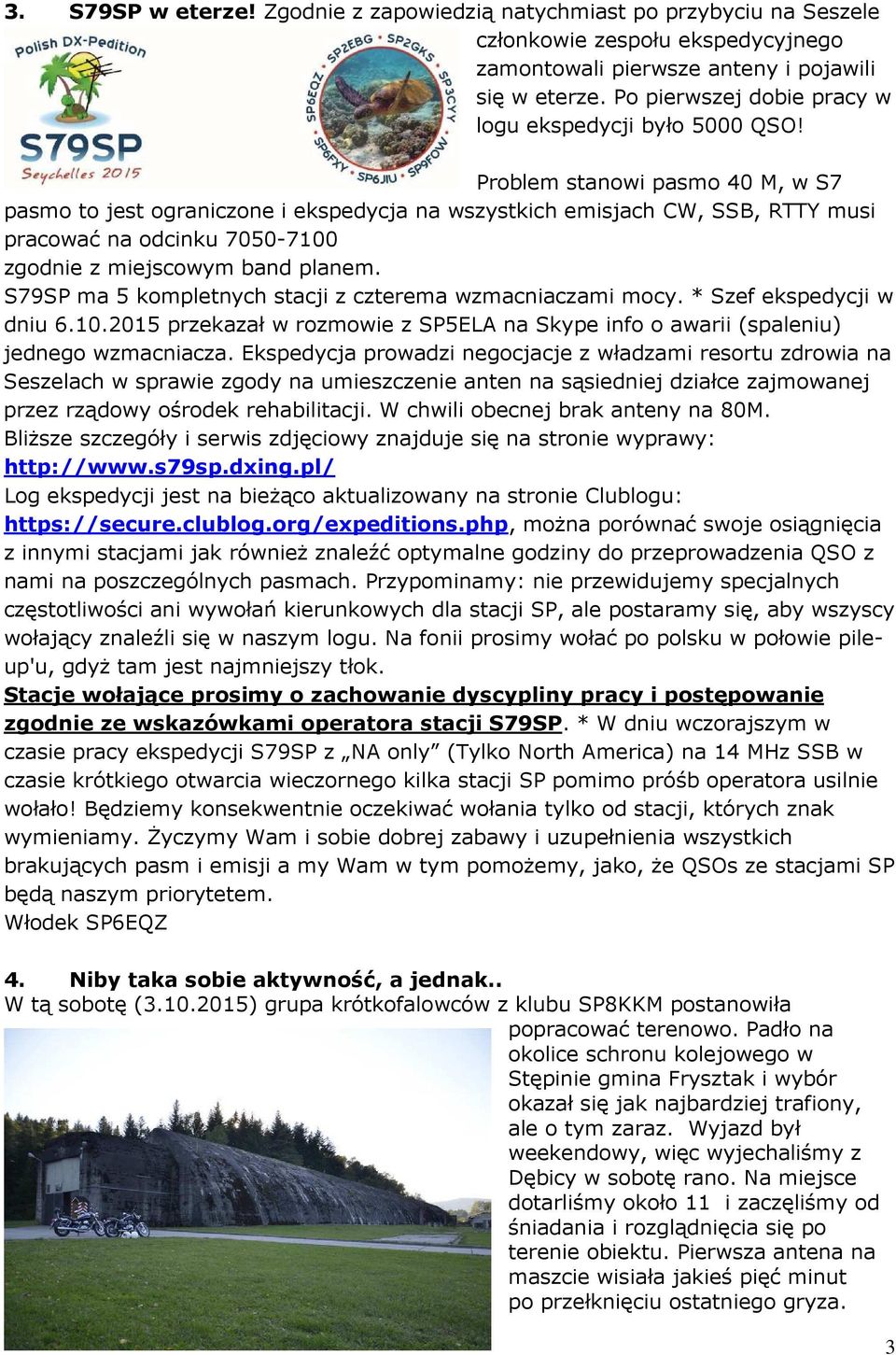 Problem stanowi pasmo 40 M, w S7 pasmo to jest ograniczone i ekspedycja na wszystkich emisjach CW, SSB, RTTY musi pracować na odcinku 7050-7100 zgodnie z miejscowym band planem.