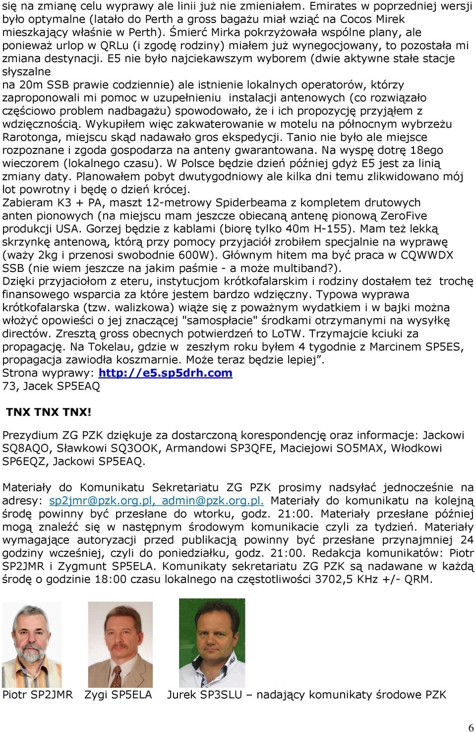 E5 nie było najciekawszym wyborem (dwie aktywne stałe stacje słyszalne na 20m SSB prawie codziennie) ale istnienie lokalnych operatorów, którzy zaproponowali mi pomoc w uzupełnieniu instalacji