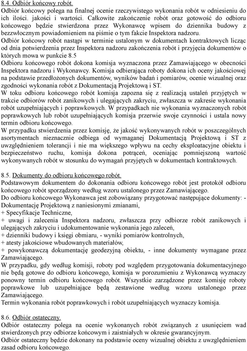 Odbiór końcowy robót nastąpi w terminie ustalonym w dokumentach kontraktowych licząc od dnia potwierdzenia przez Inspektora nadzoru zakończenia robót i przyjęcia dokumentów o których mowa w punkcie 8.