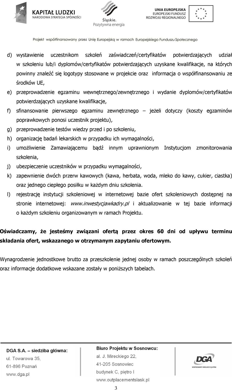 kwalifikacje, f) sfinansowanie pierwszego egzaminu zewnętrznego jeżeli dotyczy (koszty egzaminów poprawkowych ponosi uczestnik projektu), g) przeprowadzenie testów wiedzy przed i po szkoleniu, h)