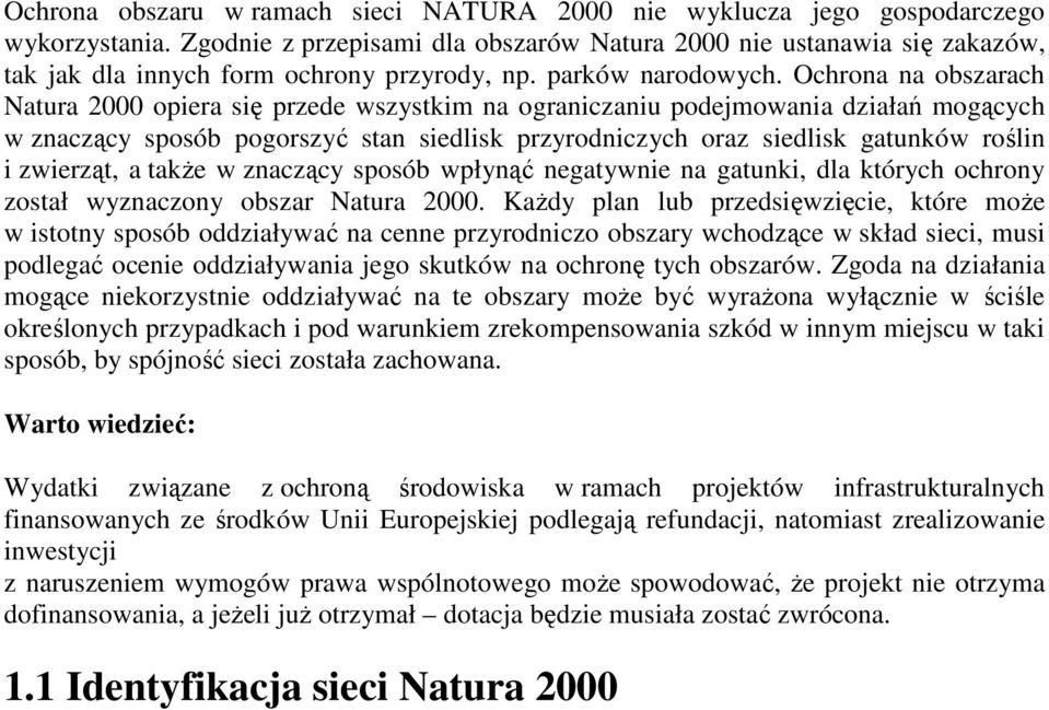 Ochrona na obszarach Natura 2000 opiera się przede wszystkim na ograniczaniu podejmowania działań mogących w znaczący sposób pogorszyć stan siedlisk przyrodniczych oraz siedlisk gatunków roślin i