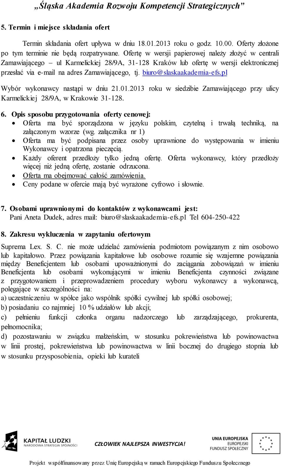 biuro@slaskaakademia-efs.pl Wybór wykonawcy nastąpi w dniu 21.01.2013 roku w siedzibie Zamawiającego przy ulicy Karmelickiej 28/9A, w Krakowie 31-128. 6.