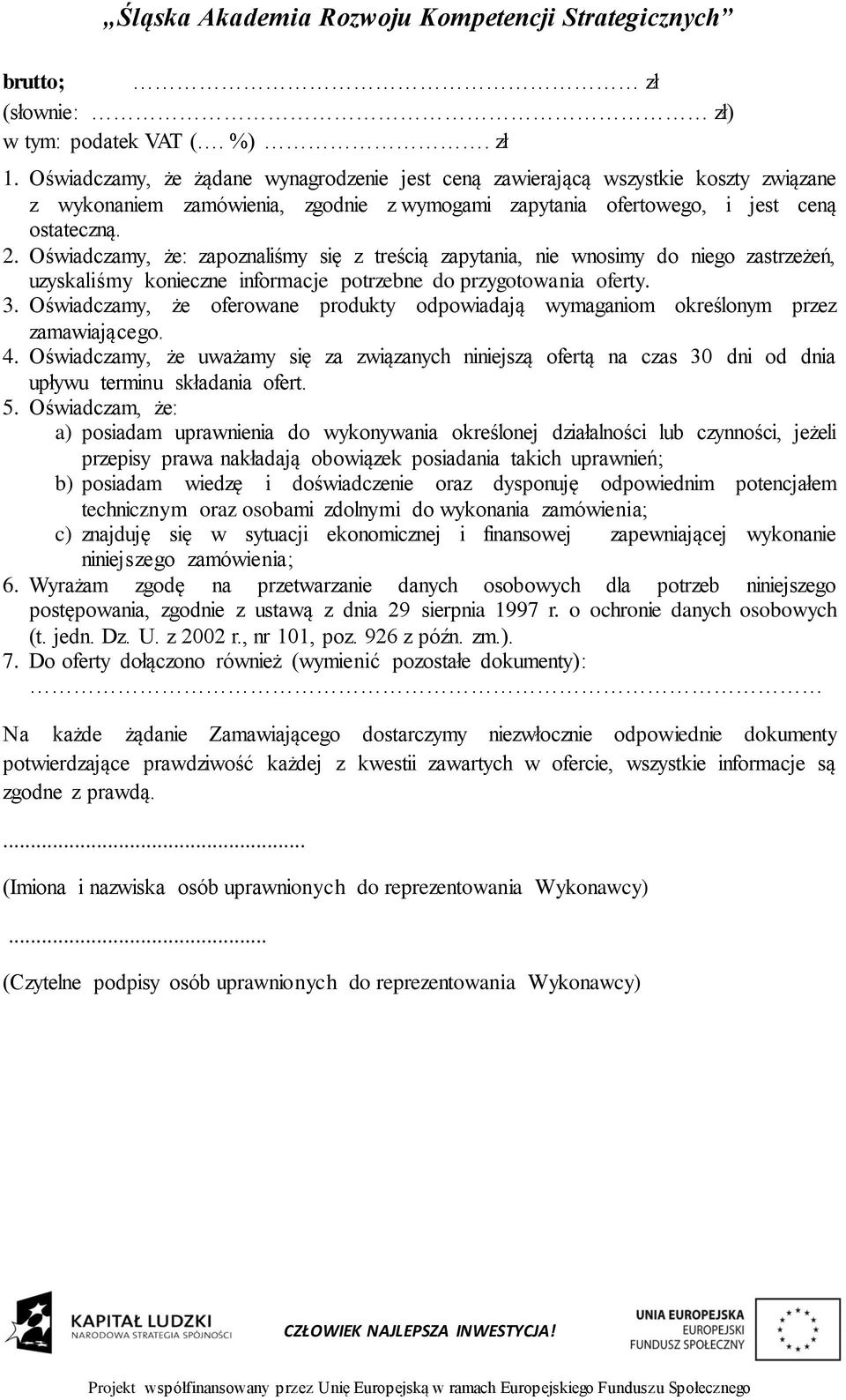 Oświadczamy, że: zapoznaliśmy się z treścią zapytania, nie wnosimy do niego zastrzeżeń, uzyskaliśmy konieczne informacje potrzebne do przygotowania oferty. 3.