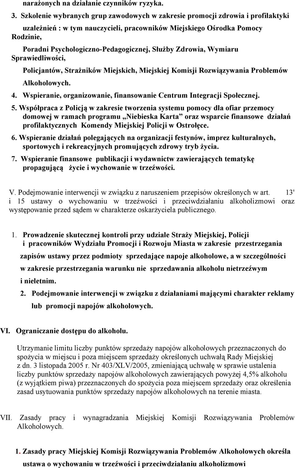 Służby Zdrowia, Wymiaru Sprawiedliwości, Policjantów, Strażników Miejskich, Miejskiej Komisji Rozwiązywania Problemów 4. Wspieranie, organizowanie, finansowanie Centrum Integracji Społecznej. 5.