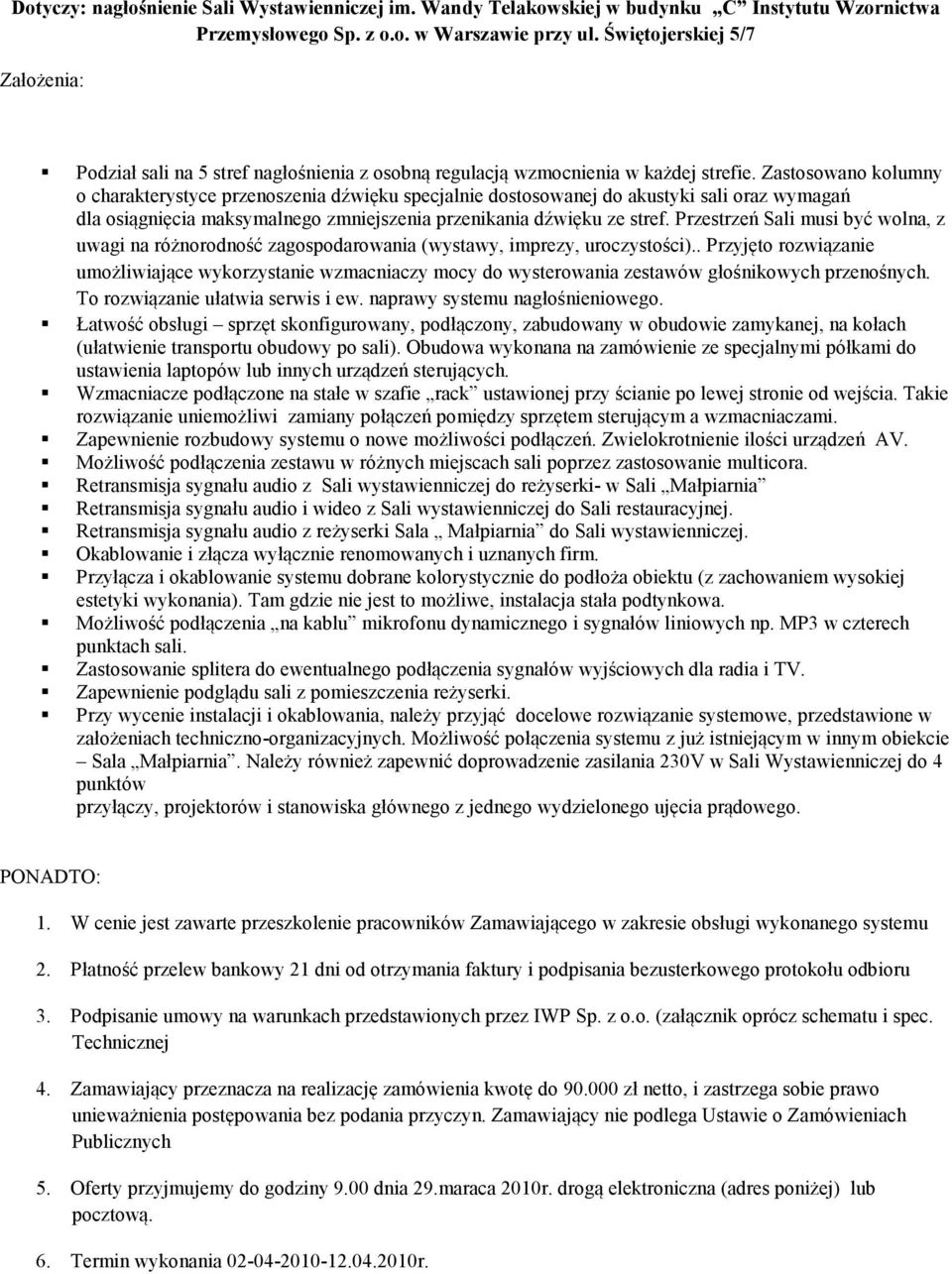 Zastosowano kolumny o charakterystyce przenoszenia dźwięku specjalnie dostosowanej do akustyki sali oraz wymagań dla osiągnięcia maksymalnego zmniejszenia przenikania dźwięku ze stref.