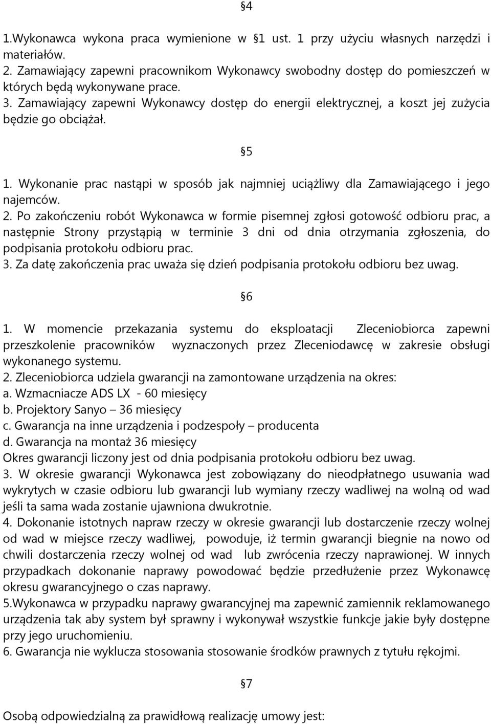 Po zakończeniu robót Wykonawca w formie pisemnej zgłosi gotowość odbioru prac, a następnie Strony przystąpią w terminie 3 