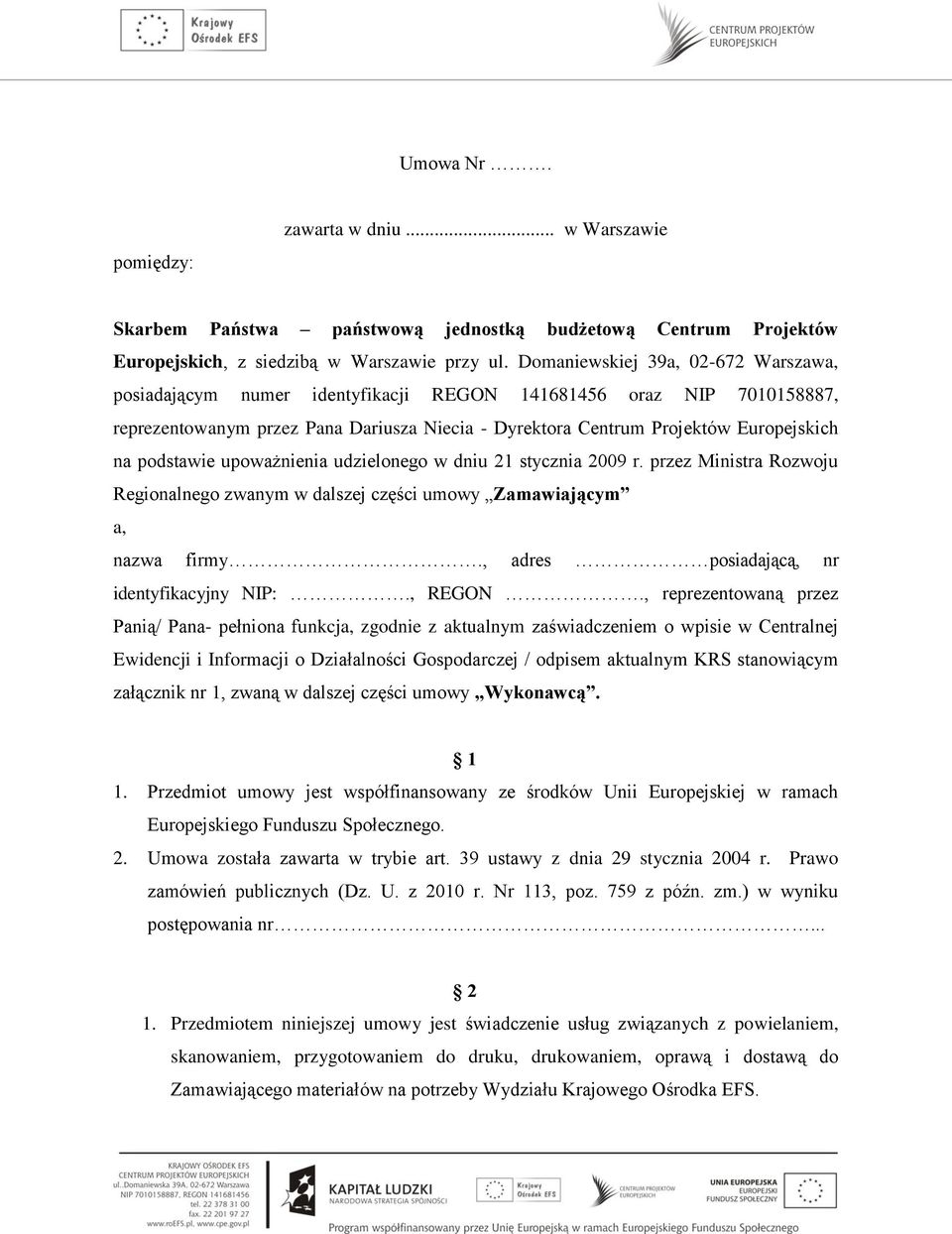 podstawie upoważnienia udzielonego w dniu 21 stycznia 2009 r. przez Ministra Rozwoju Regionalnego zwanym w dalszej części umowy Zamawiającym a, nazwa firmy.