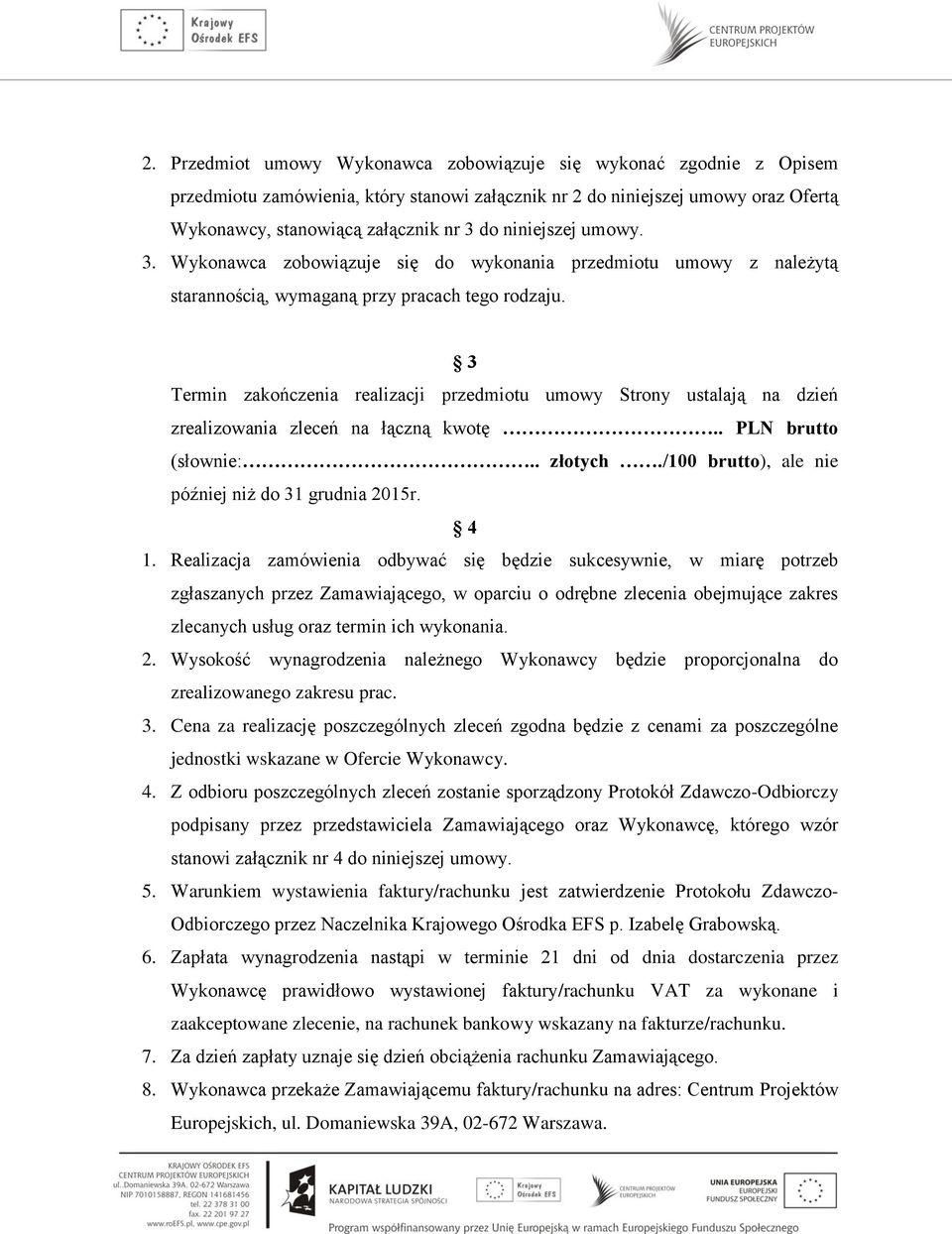3 Termin zakończenia realizacji przedmiotu umowy Strony ustalają na dzień zrealizowania zleceń na łączną kwotę.. PLN brutto (słownie:.. złotych./100 brutto), ale nie później niż do 31 grudnia 2015r.