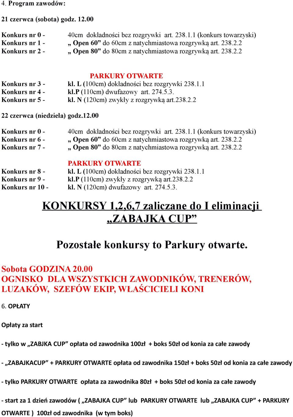 12.00 Konkurs nr 0-40cm dokładności bez rozgrywki art. 238.1.1 (konkurs towarzyski) Konkurs nr 6 - Open 60 do 60cm z natychmiastowa rozgrywką art. 238.2.2 Konkurs nr 7 - Open 80 do 80cm z natychmiastowa rozgrywką art.