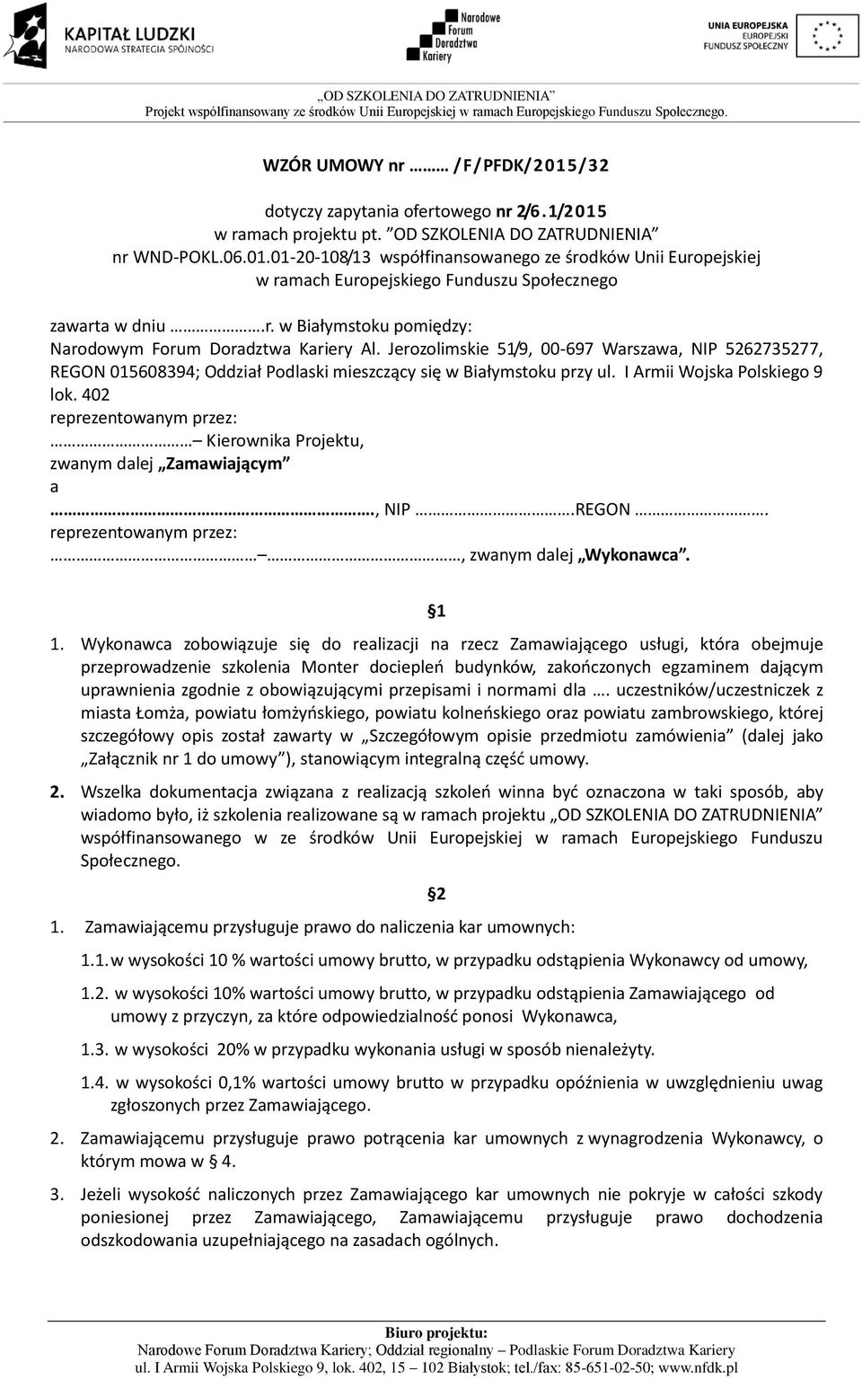 I Armii Wojska Polskiego 9 lok. 402 reprezentowanym przez: Kierownika Projektu, zwanym dalej Zamawiającym a., NIP.REGON. reprezentowanym przez:, zwanym dalej Wykonawca. 1 1.