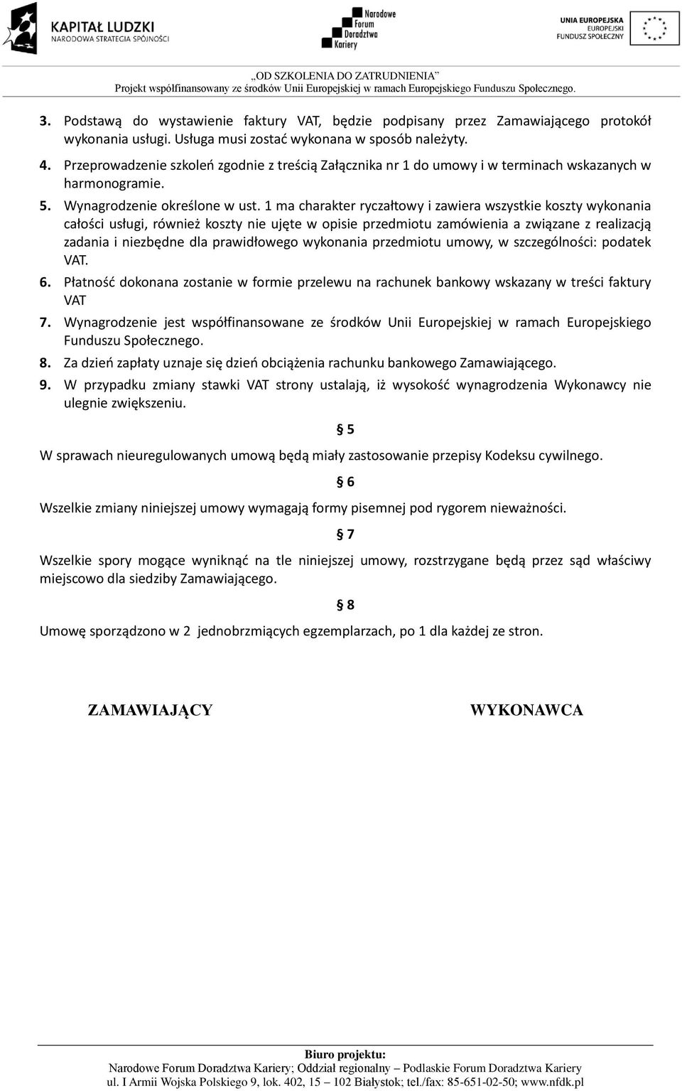 1 ma charakter ryczałtowy i zawiera wszystkie koszty wykonania całości usługi, również koszty nie ujęte w opisie przedmiotu zamówienia a związane z realizacją zadania i niezbędne dla prawidłowego