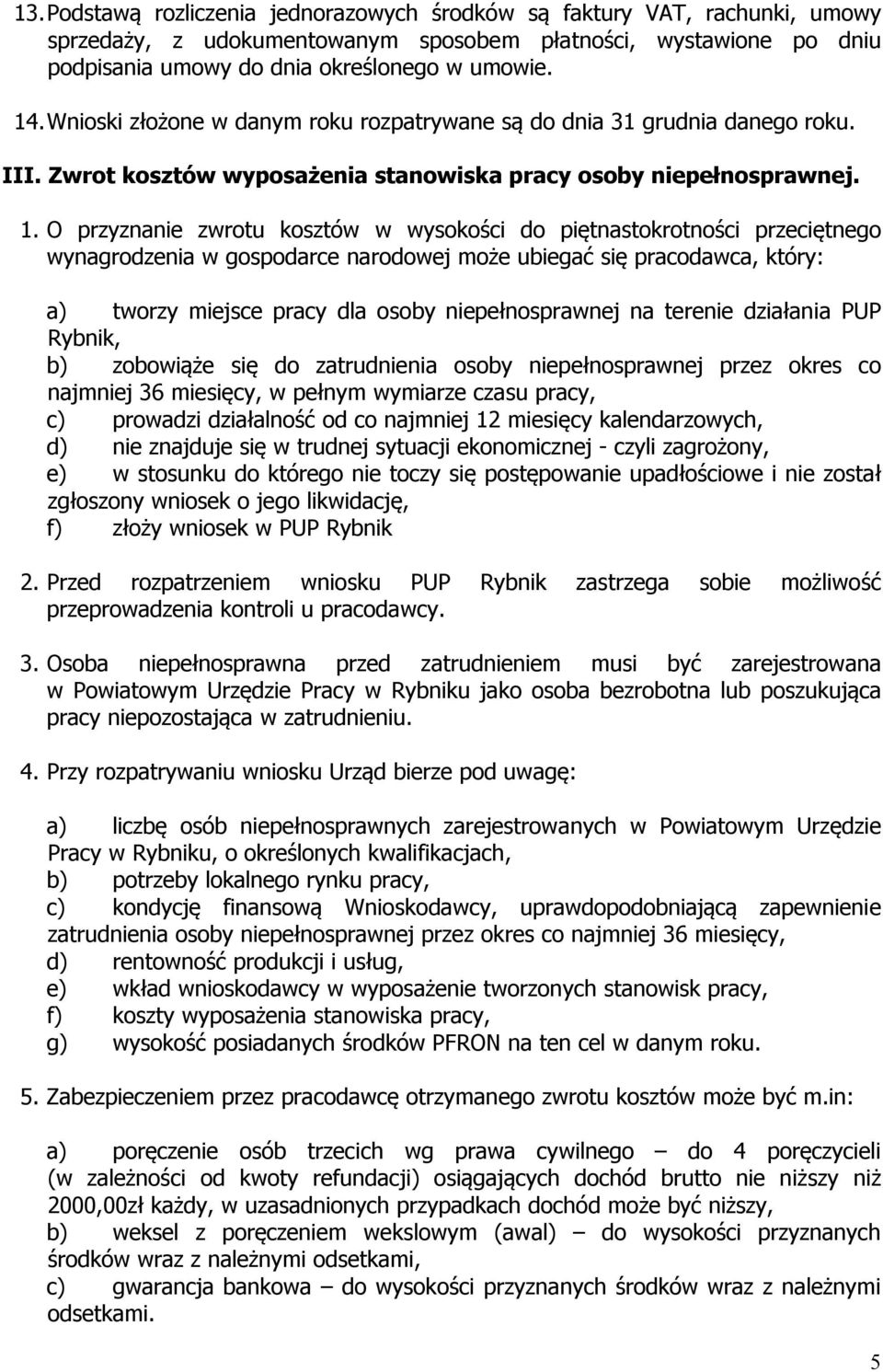 O przyznanie zwrotu kosztów w wysokości do piętnastokrotności przeciętnego wynagrodzenia w gospodarce narodowej może ubiegać się pracodawca, który: a) tworzy miejsce pracy dla osoby niepełnosprawnej