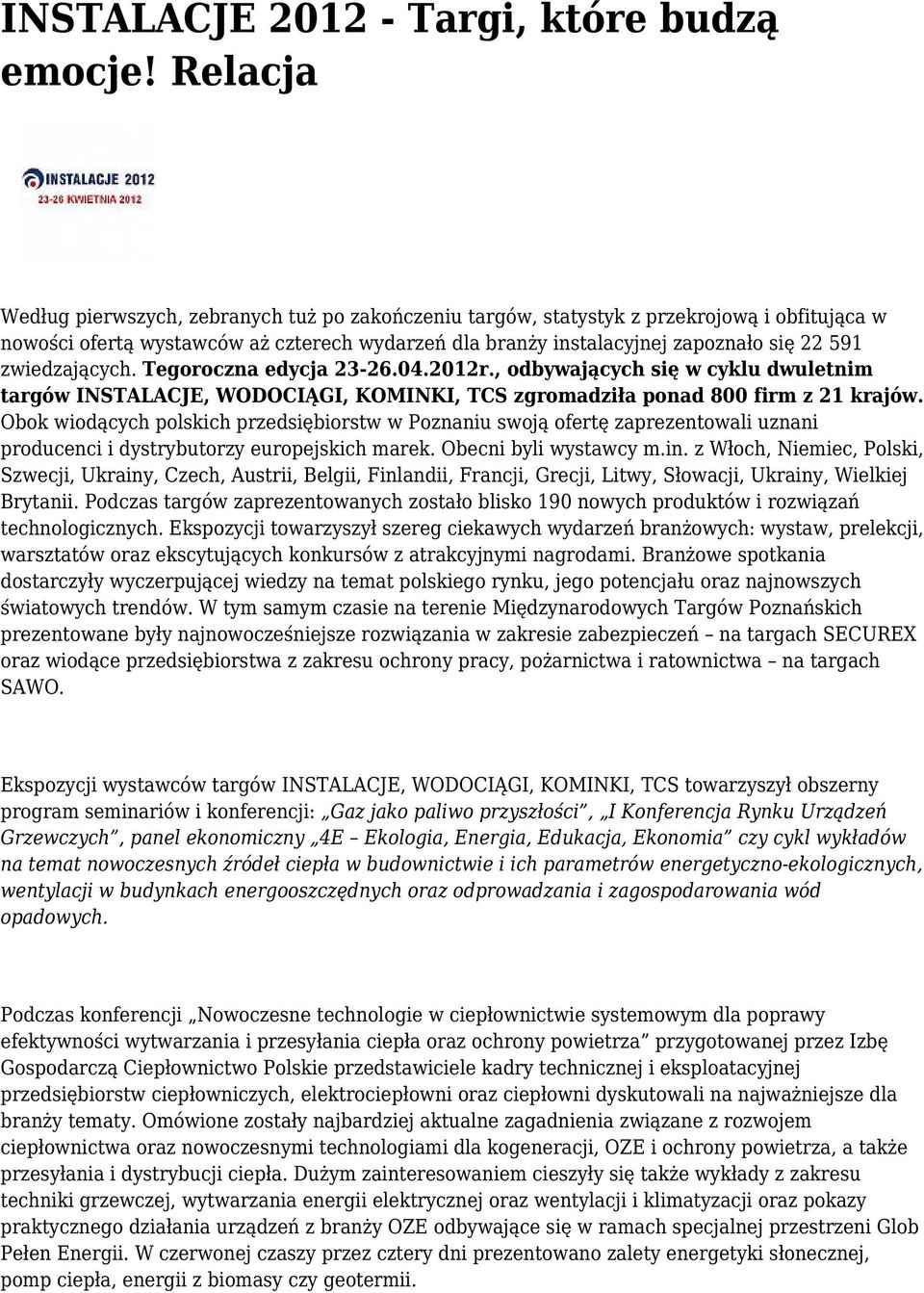 zwiedzających. Tegoroczna edycja 23-26.04.2012r., odbywających się w cyklu dwuletnim targów INSTALACJE, WODOCIĄGI, KOMINKI, TCS zgromadziła ponad 800 firm z 21 krajów.