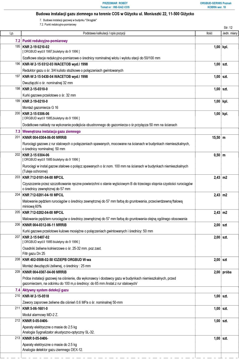 3/4 kulisto stożkowe o połączeniach gwintowanych 197 KNR-W 2-15 0430-04 WACETOB wyd.i 1998 1,00 szt. Dwuzłączki o śr. nominalnej 32 mm 198 KNR 2-15-0310-0 1,00 szt. Kurki gazowe przelotowe o śr.