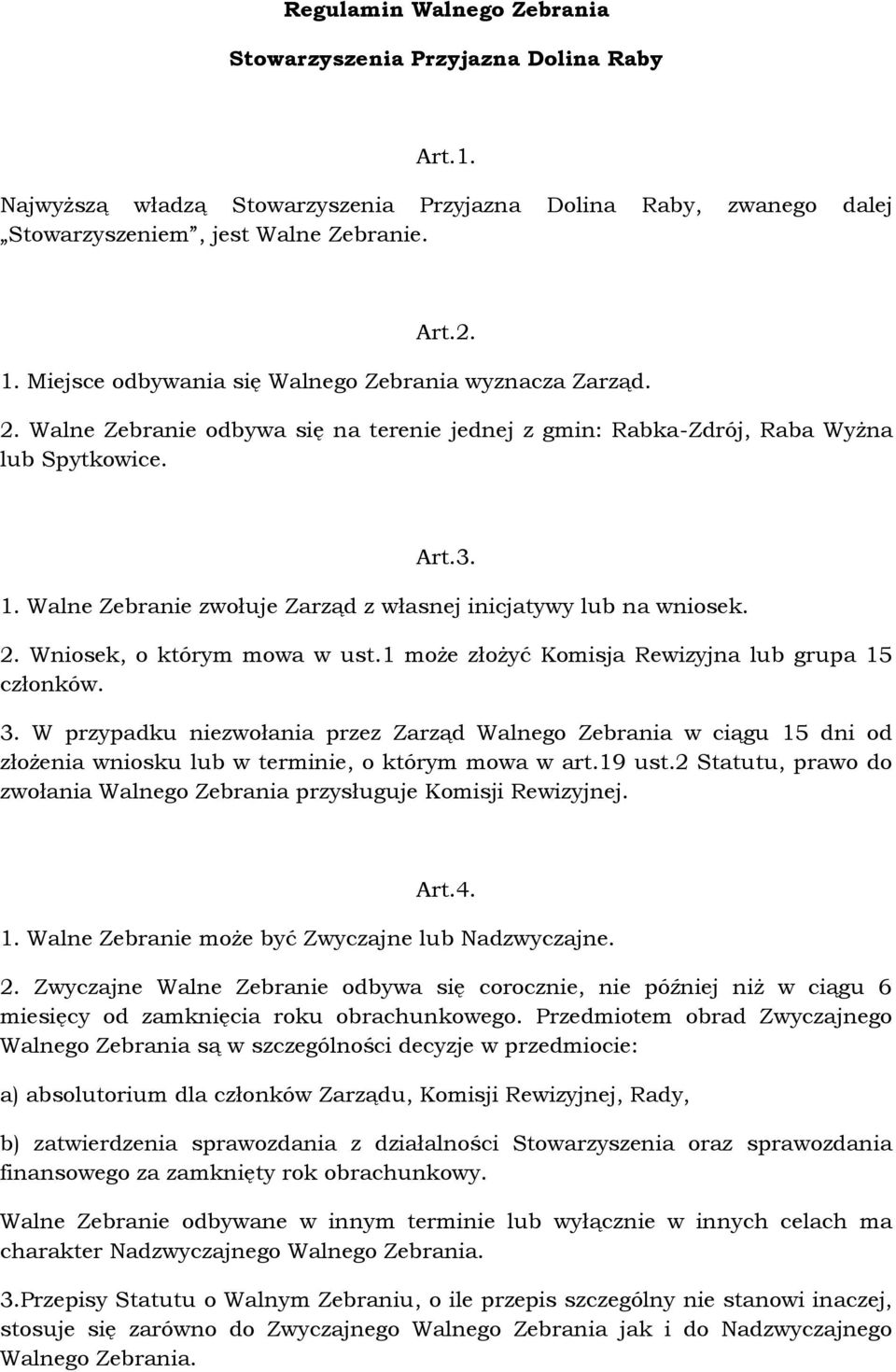 Walne Zebranie zwołuje Zarząd z własnej inicjatywy lub na wniosek. 2. Wniosek, o którym mowa w ust.1 może złożyć Komisja Rewizyjna lub grupa 15 członków. 3.