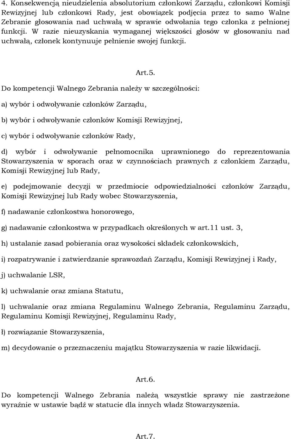 Do kompetencji Walnego Zebrania należy w szczególności: a) wybór i odwoływanie członków Zarządu, b) wybór i odwoływanie członków Komisji Rewizyjnej, c) wybór i odwoływanie członków Rady, d) wybór i