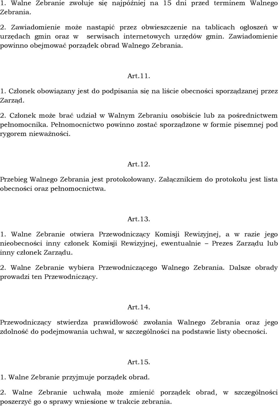 11. 1. Członek obowiązany jest do podpisania się na liście obecności sporządzanej przez Zarząd. 2. Członek może brać udział w Walnym Zebraniu osobiście lub za pośrednictwem pełnomocnika.