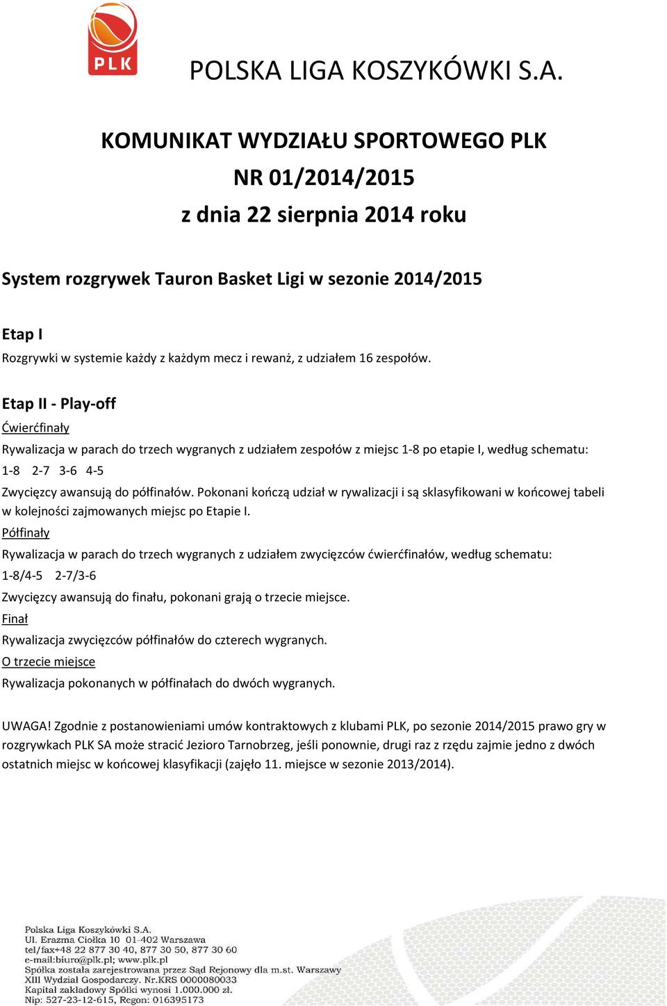 Etap II - Play-off Ćwierćfinały Rywalizacja w parach do trzech wygranych z udziałem zespołów z miejsc 1-8 po etapie I, według schematu: 1-8 2-7 3-6 4-5 Zwycięzcy awansują do półfinałów.