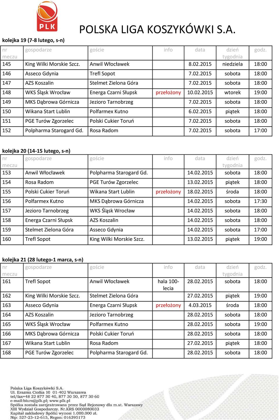 Rosa Radom 7.02.2015 sobota 17:00 kolejka 20 (14-15 lutego, s-n) 153 Anwil Włocławek Polpharma Starogard Gd. 14.02.2015 sobota 18:00 154 Rosa Radom PGE Turów Zgorzelec 13.02.2015 piątek 18:00 155 Polski Cukier Toruń Wikana Start Lublin przełożony 18.