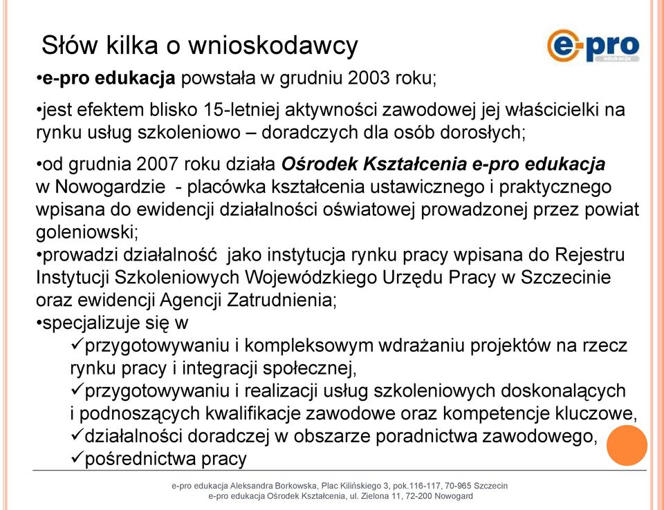 goleniowski; prowadzi działalność jako instytucja rynku pracy wpisana do Rejestru Instytucji Szkoleniowych Wojewódzkiego Urzędu Pracy w Szczecinie oraz ewidencji Agencji Zatrudnienia; specjalizuje