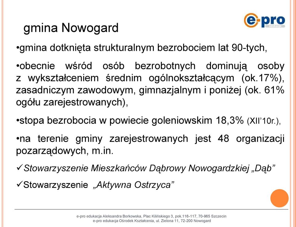 61% ogółu zarejestrowanych), stopa bezrobocia w powiecie goleniowskim 18,3% (XII 10r.