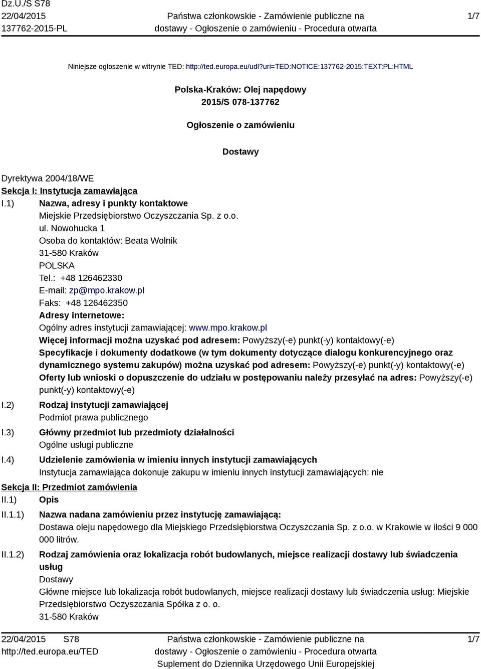 1) Nazwa, adresy i punkty kontaktowe Miejskie Przedsiębiorstwo Oczyszczania Sp. z o.o. ul. Nowohucka 1 Osoba do kontaktów: Beata Wolnik 31-580 Kraków Tel.: +48 126462330 E-mail: zp@mpo.krakow.