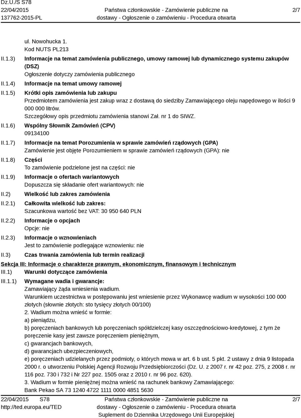 zamówienia lub zakupu Przedmiotem zamówienia jest zakup wraz z dostawą do siedziby Zamawiającego oleju napędowego w ilości 9 000 000 litrów. Szczegółowy opis przedmiotu zamówienia stanowi Zał.