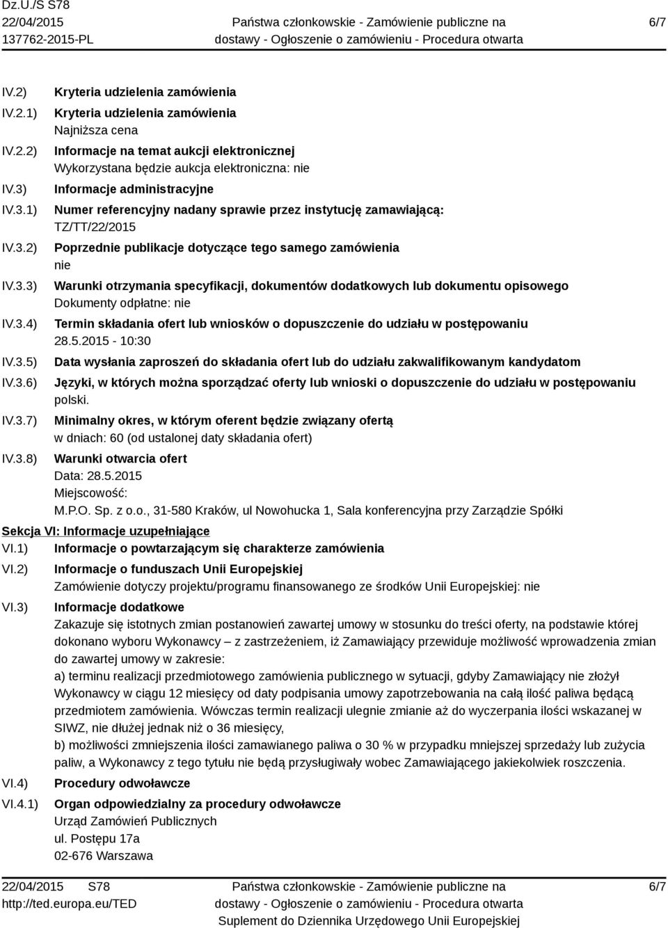 będzie aukcja elektroniczna: nie Informacje administracyjne Numer referencyjny nadany sprawie przez instytucję zamawiającą: TZ/TT/22/2015 Poprzednie publikacje dotyczące tego samego zamówienia nie