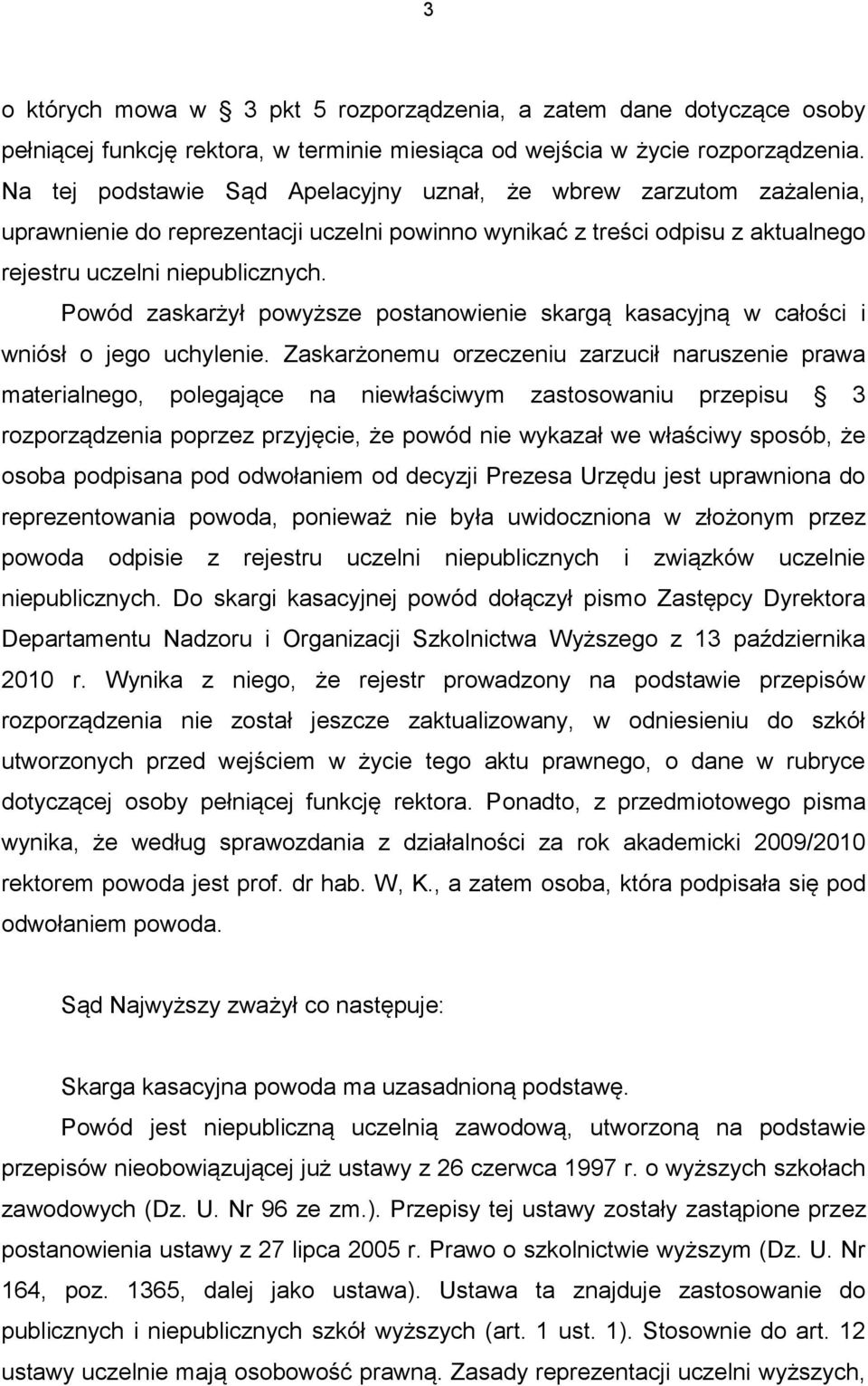 Powód zaskarżył powyższe postanowienie skargą kasacyjną w całości i wniósł o jego uchylenie.