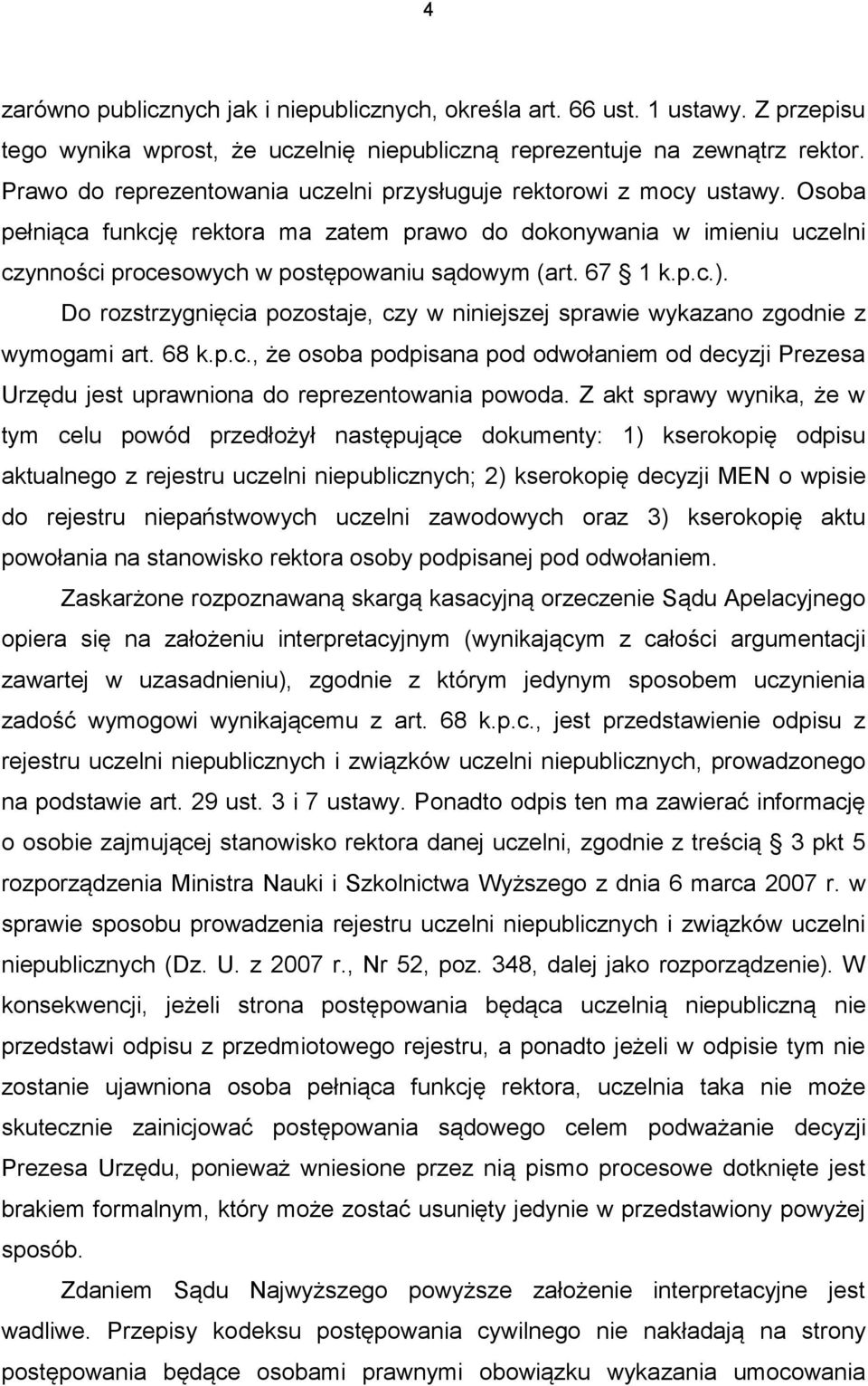 67 1 k.p.c.). Do rozstrzygnięcia pozostaje, czy w niniejszej sprawie wykazano zgodnie z wymogami art. 68 k.p.c., że osoba podpisana pod odwołaniem od decyzji Prezesa Urzędu jest uprawniona do reprezentowania powoda.