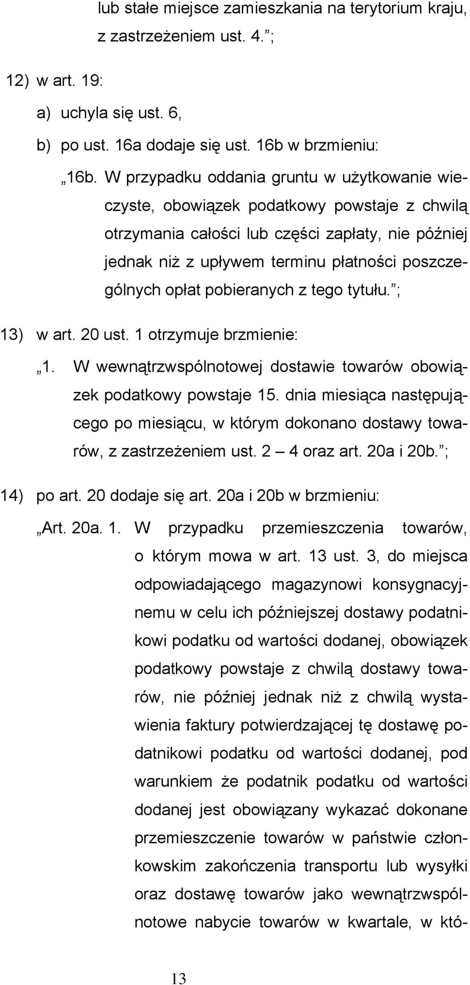 opłat pobieranych z tego tytułu. ; 13) w art. 20 ust. 1 otrzymuje brzmienie: 1. W wewnątrzwspólnotowej dostawie towarów obowiązek podatkowy powstaje 15.