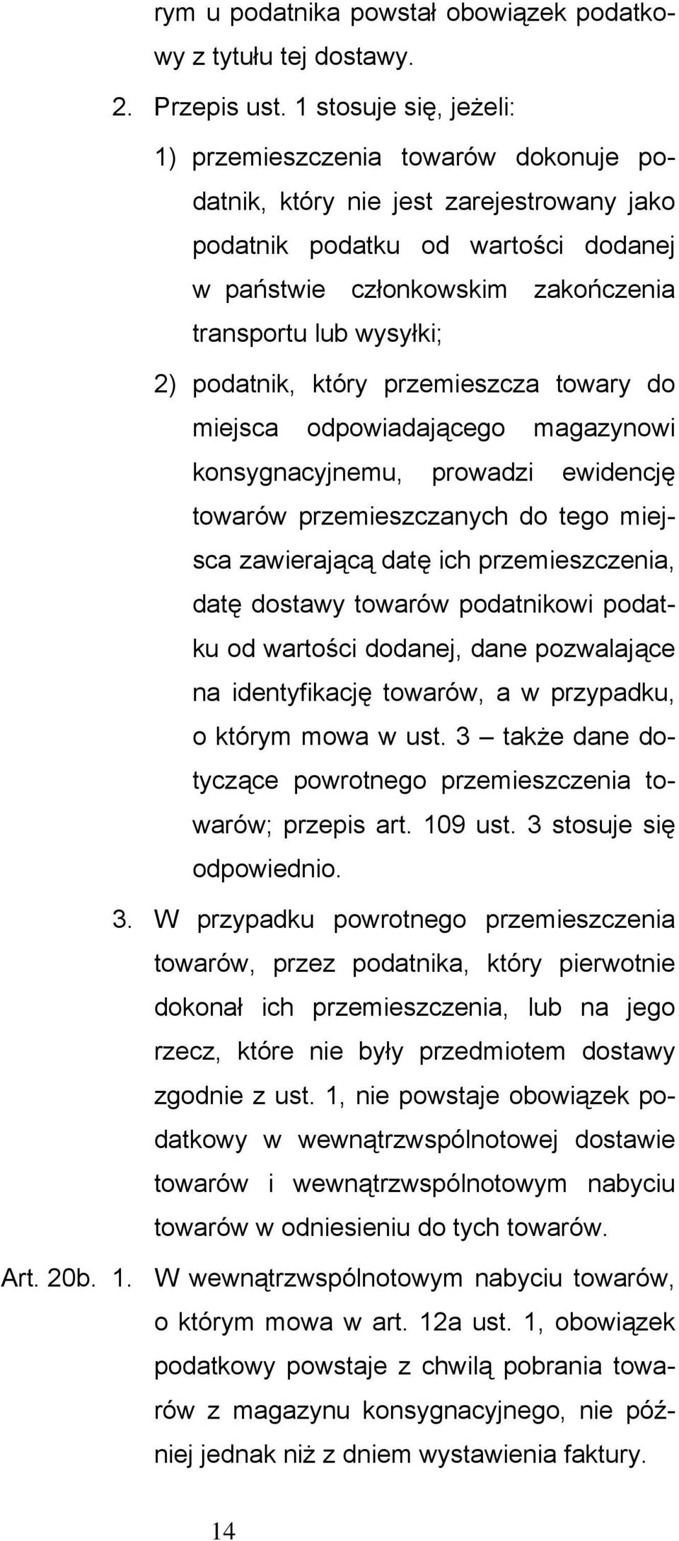 wysyłki; 2) podatnik, który przemieszcza towary do miejsca odpowiadającego magazynowi konsygnacyjnemu, prowadzi ewidencję towarów przemieszczanych do tego miejsca zawierającą datę ich