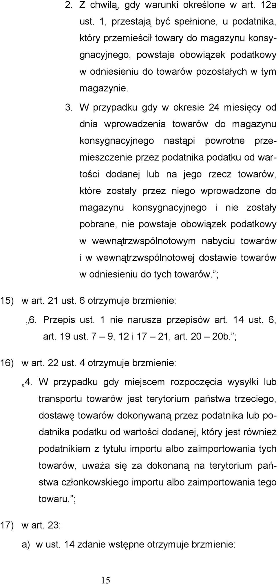 W przypadku gdy w okresie 24 miesięcy od dnia wprowadzenia towarów do magazynu konsygnacyjnego nastąpi powrotne przemieszczenie przez podatnika podatku od wartości dodanej lub na jego rzecz towarów,
